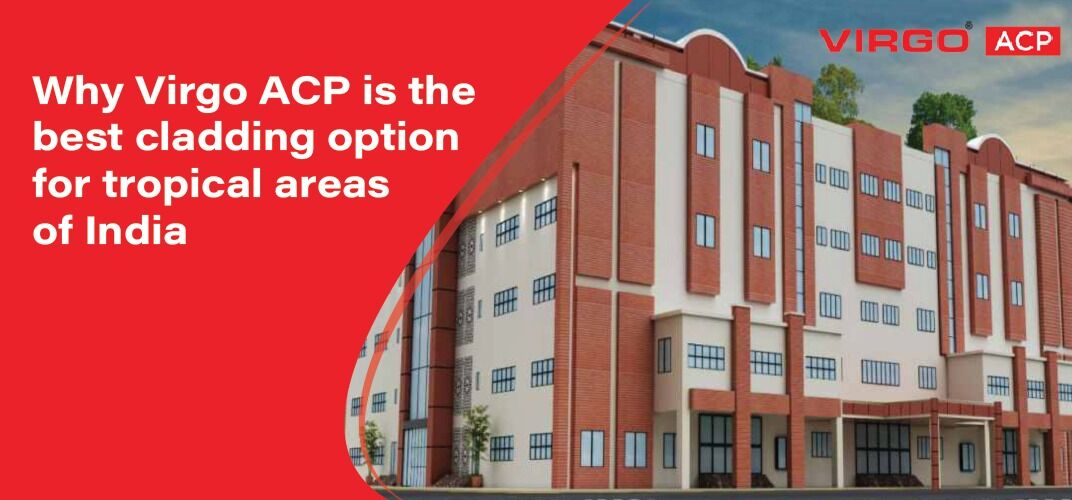 Why Virgo ACP is the Best Cladding Option for Tropical Areas of India